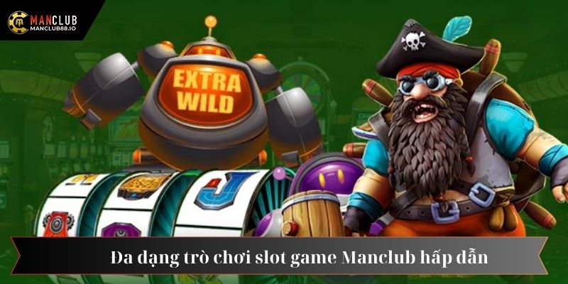 Đa dạng trò chơi slot game Manclub hấp dẫn