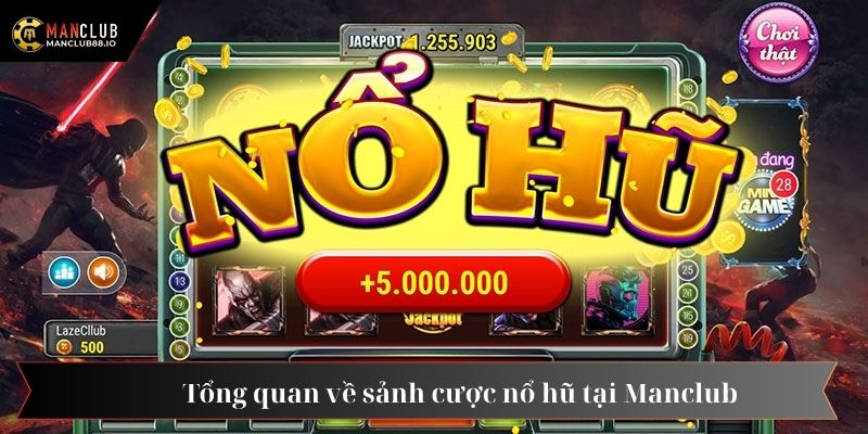 Tổng quan về sảnh cược nổ hũ tại Manclub