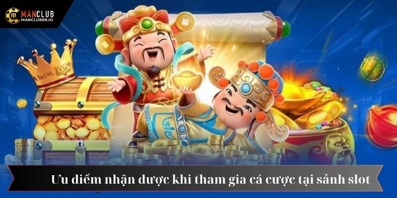Ưu điểm nhận được khi tham gia cá cược tại sảnh slot