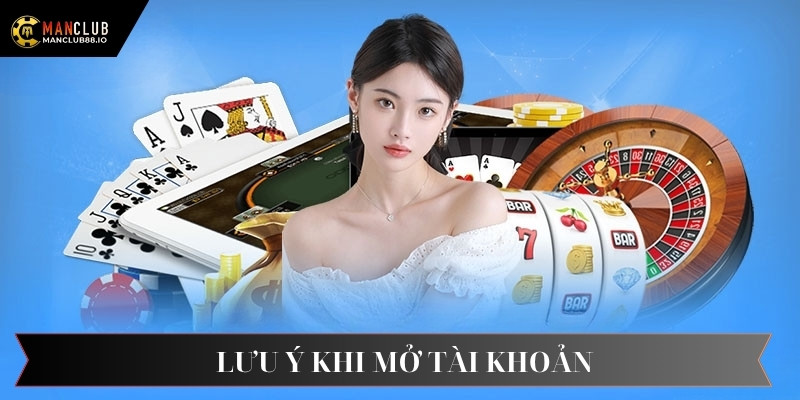 Lưu ý trong quá trình mở tài khoản manclub