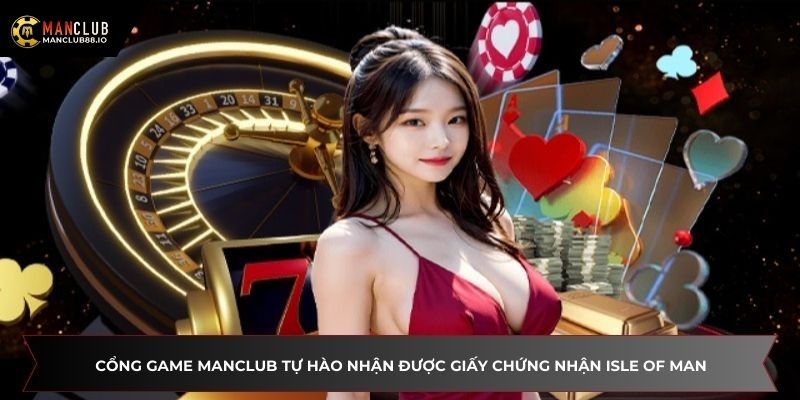 Cổng game Manclub tự hào nhận được giấy chứng nhận ISLE OF MAN