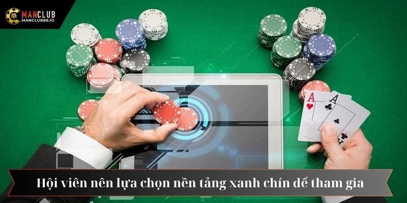 Hội viên nên lựa chọn nền tảng xanh chín để tham gia