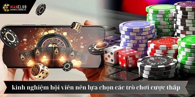 Chia sẻ kinh nghiệm hội viên nên lựa chọn các trò chơi cược thấp