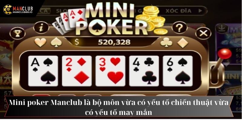 Mini poker Manclub là bộ môn vừa có yếu tố chiến thuật vừa có yếu tố may mắn