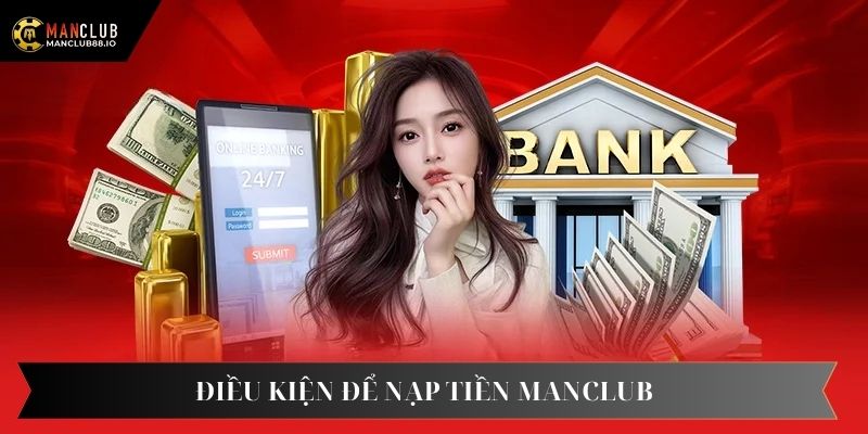 Nạp tiền Manclub cần đáp ứng yêu cầu gì?
