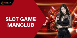 Slot Game Manclub - Thế Giới Nổ Hũ Đỉnh Cao Cho Game Thủ