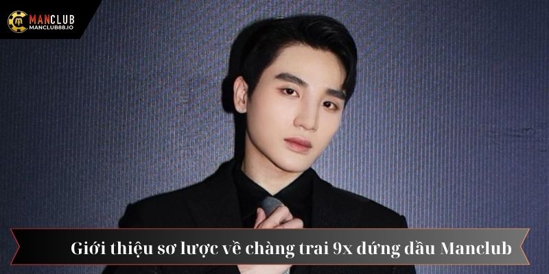 Giới thiệu sơ lược về chàng trai 9x đứng đầu Manclub