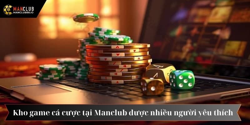 Kho game cá cược tại Manclub được nhiều người yêu thích